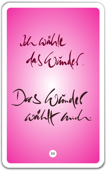 Ich wähle das Wunder. Das Wunder wählt mich.