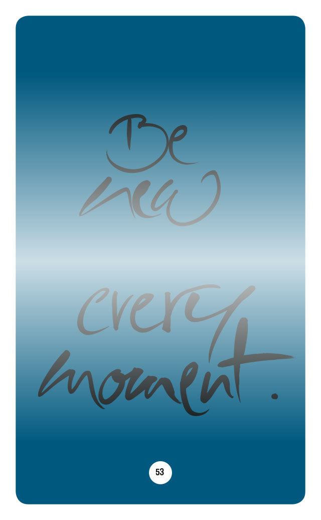 BE NEW EVERY MOMENT.