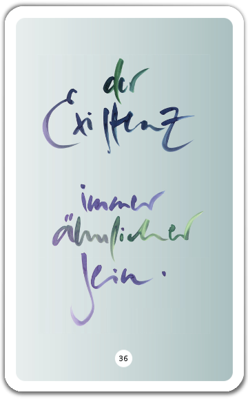 Der Existenz immer ähnlicher sein.