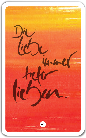 Die Liebe immer tiefer lieben.